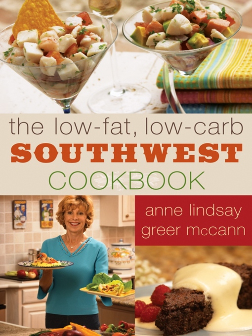Title details for The Low-fat Low-carb Southwest Cookbook by Anne Lindsay Greer McCann - Available